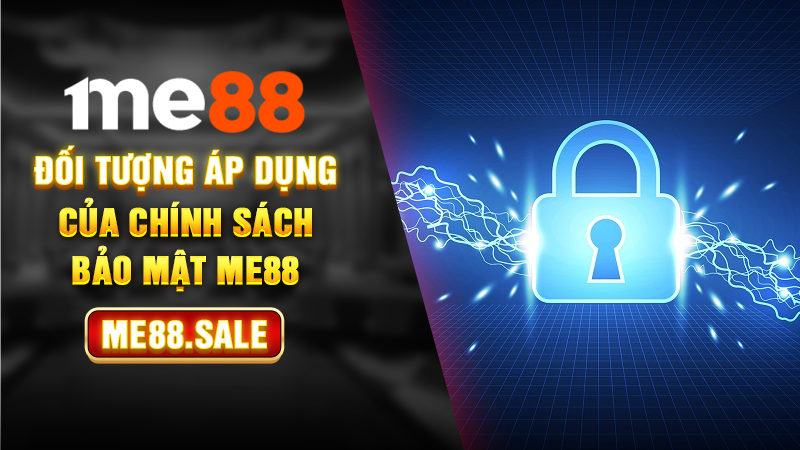 Đối tượng áp dụng của chính sách bảo mật Me88