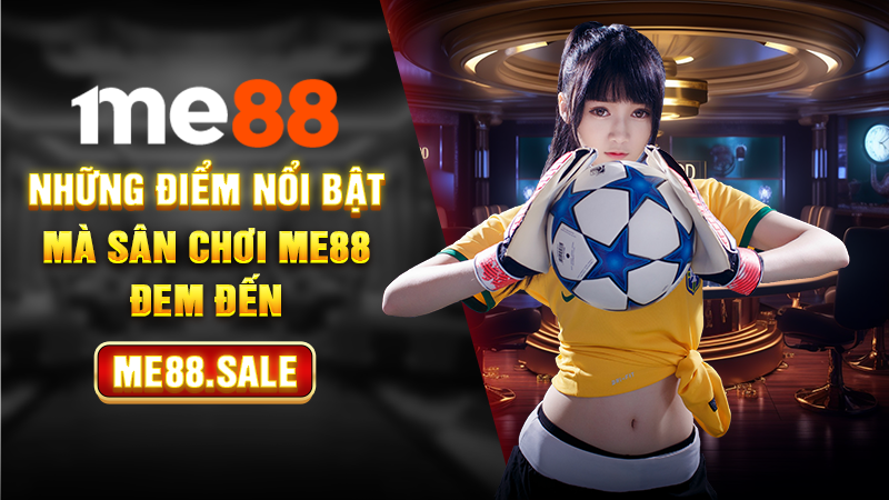 Những điểm nổi bật mà sân chơi Me88 đem đến