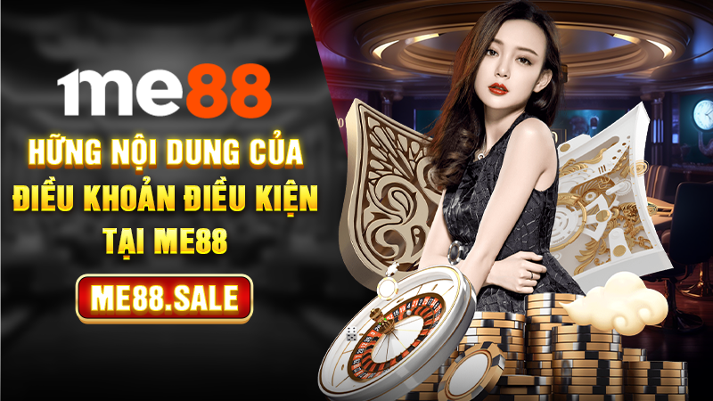 Những nội dung của điều khoản điều kiện tại Me88