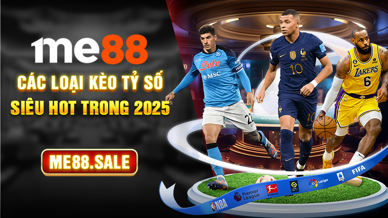 Các loại kèo tỷ số siêu hot trong 2025