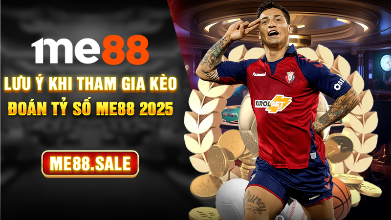 Lưu ý khi tham gia kèo đoán tỷ số Me88 2025