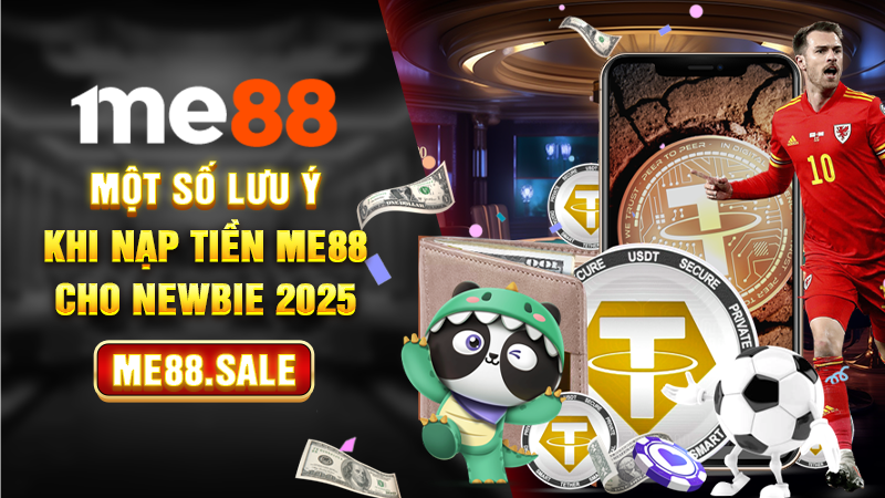 Một số lưu ý khi nạp tiền ME88 cho newbie 2025