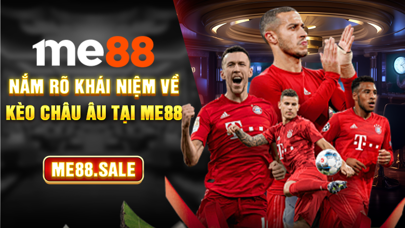 Nắm rõ khái niệm về kèo châu Âu tại ME88