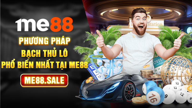 Phương pháp bạch thủ lô phổ biến nhất tại ME88