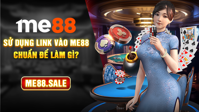 Sử dụng link vào Me88 chuẩn để làm gì?