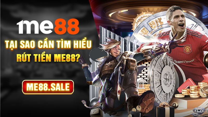 Tại sao cần tìm hiểu rút tiền Me88?