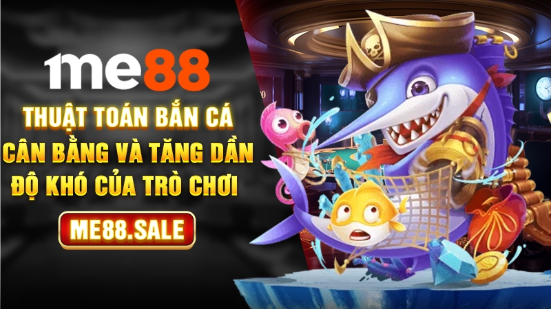 Thuật toán bắn cá cân bằng và tăng dần độ khó của trò chơi 