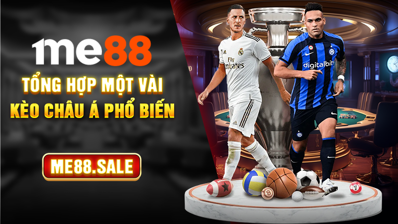 Tổng hợp một vài kèo châu Á phổ biến